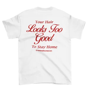Your Hair Looks Too Good To Stay Home T-Shirt